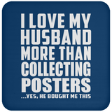I Love My Husband More Than Collecting Posters - Drink Coaster