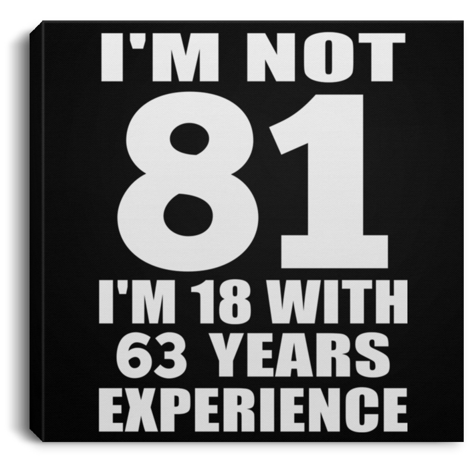 81st Birthday I'm Not 81 I'm 18 With 63 Years Experience - Canvas Square