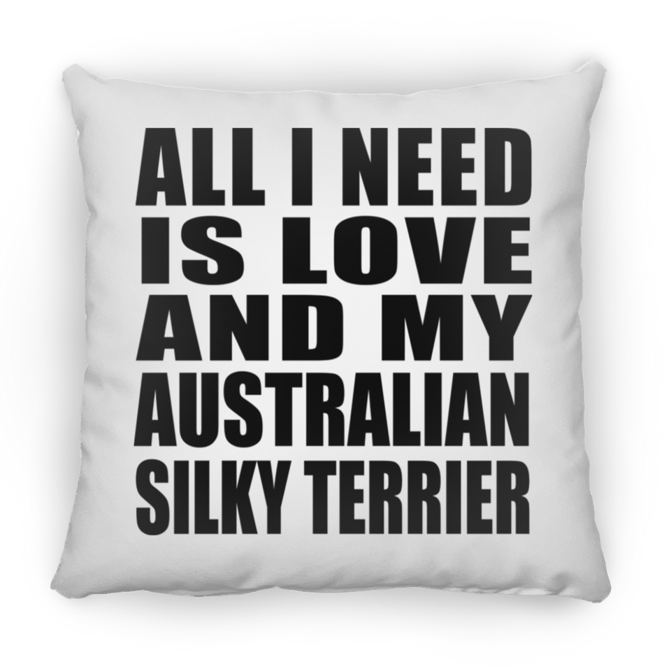 All I Need Is Love And My Australian Silky Terrier - Throw Pillow