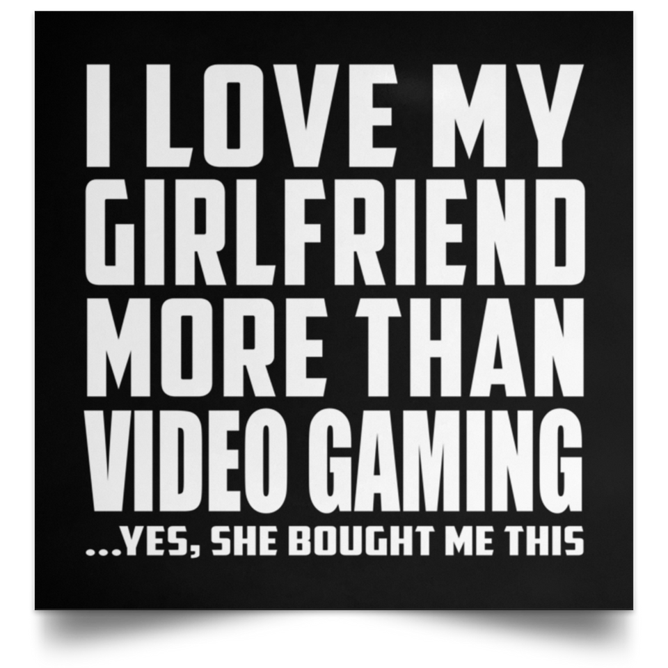 I Love My Girlfriend More Than Video Gaming - Poster Square