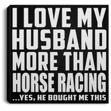 I Love My Husband More Than Horse Racing - Canvas Square