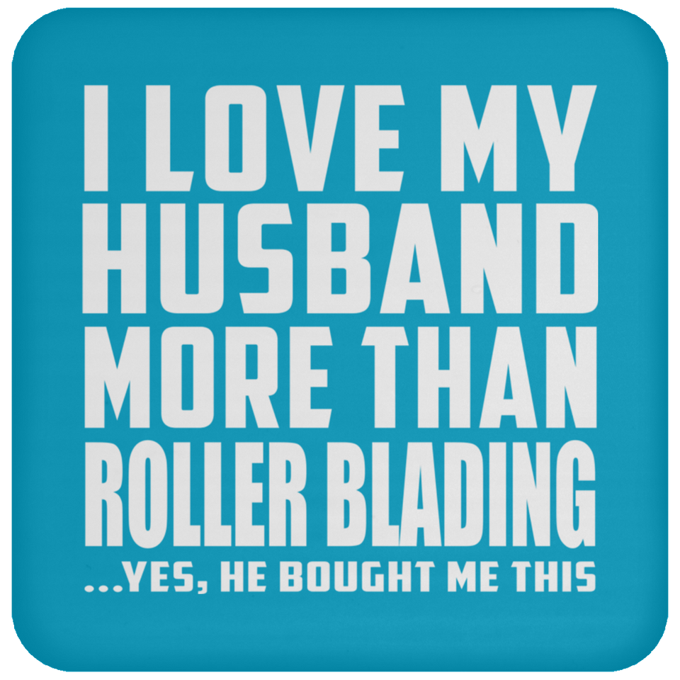 I Love My Husband More Than Roller Blading - Drink Coaster