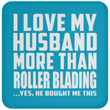 I Love My Husband More Than Roller Blading - Drink Coaster