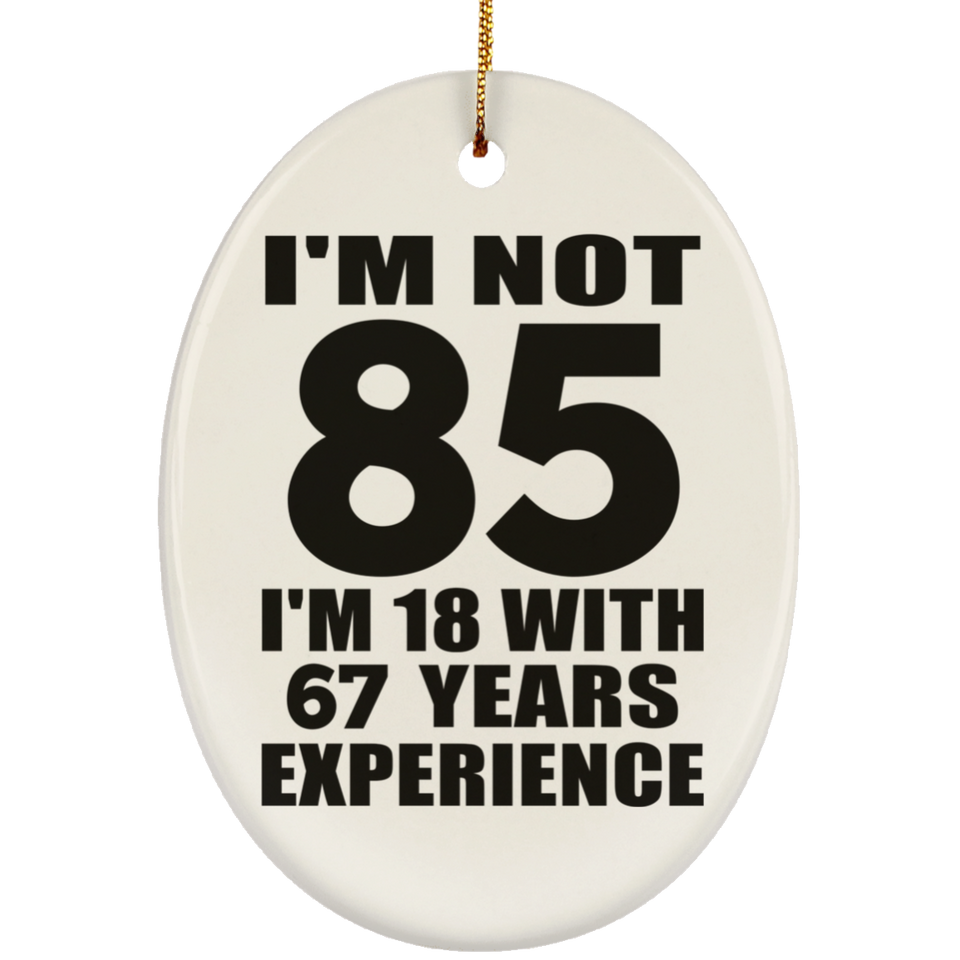 85th Birthday I'm Not 85 I'm 18 With 67 Years Experience - Oval Ornament