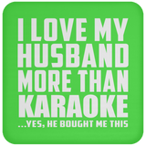 I Love My Husband More Than Karaoke - Drink Coaster