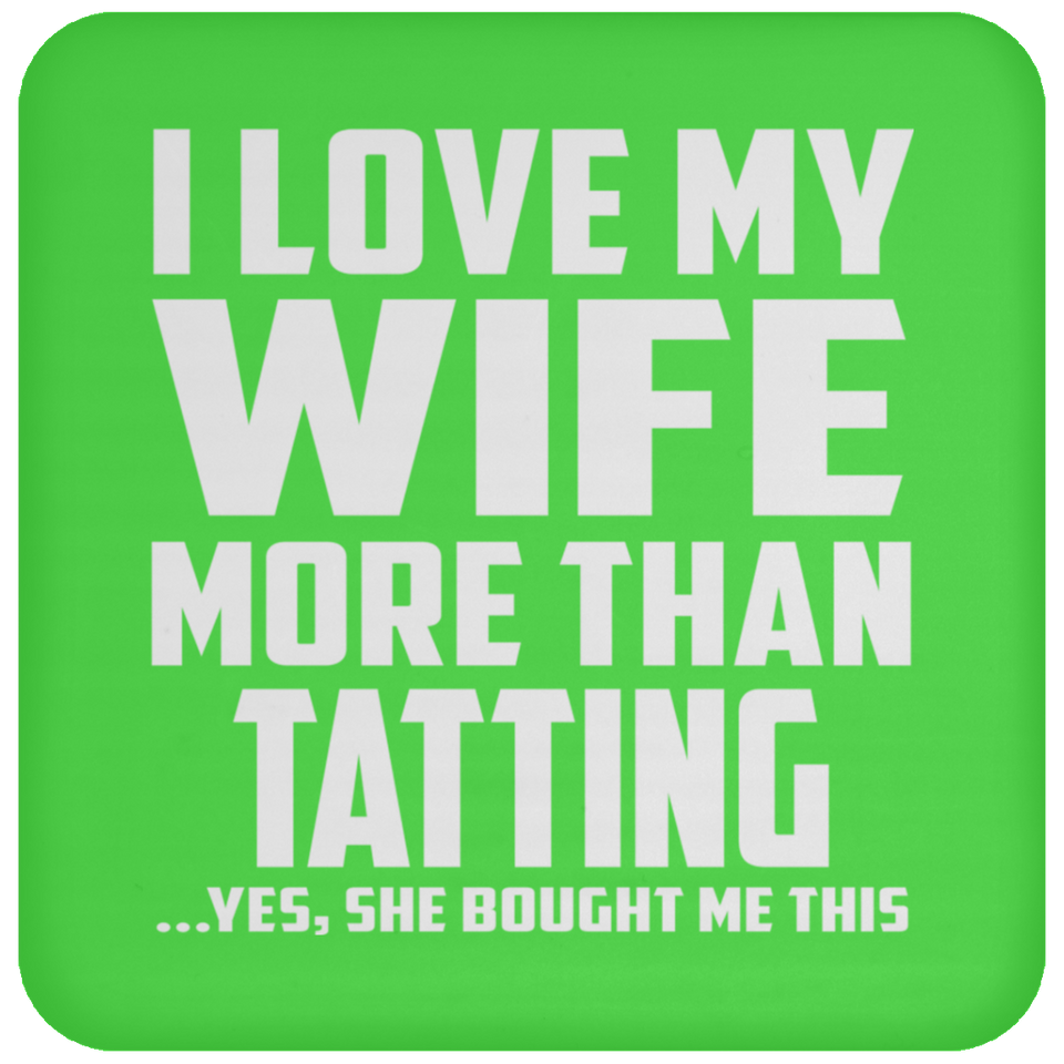 I Love My Wife More Than Tatting - Drink Coaster
