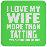 I Love My Wife More Than Tatting - Drink Coaster