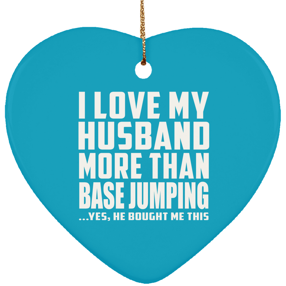 I Love My Husband More Than BASE Jumping - Heart Ornament