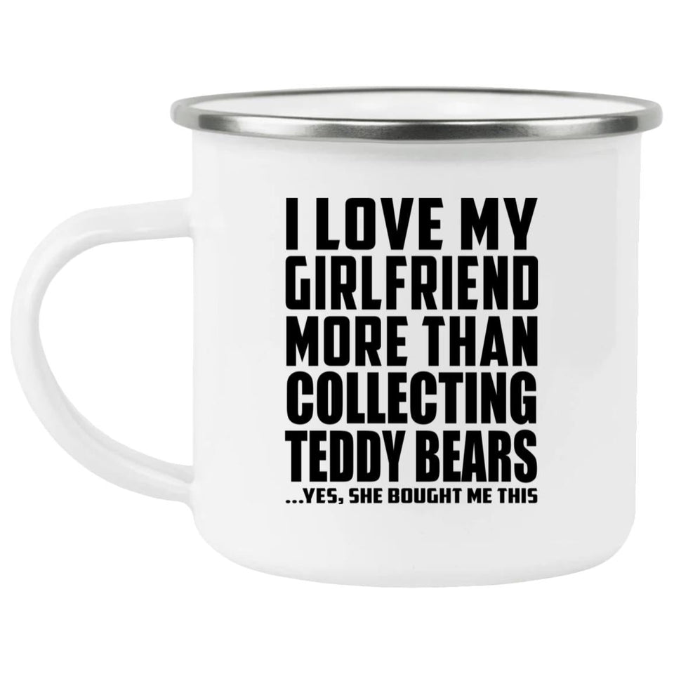 I Love My Girlfriend More Than Collecting Teddy Bears - 12oz Camping Mug