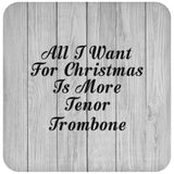 All I Want For Christmas Is More Tenor Trombone - Drink Coaster F