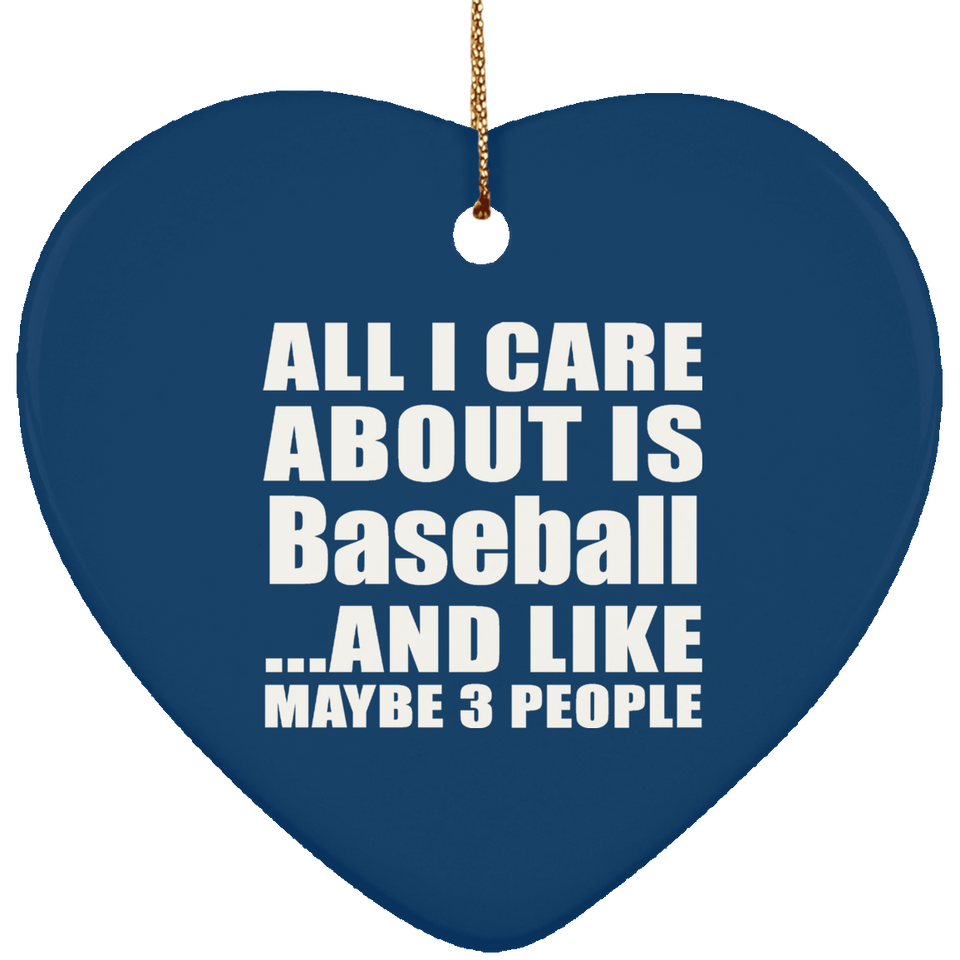 All I Care About Is Baseball - Heart Ornament