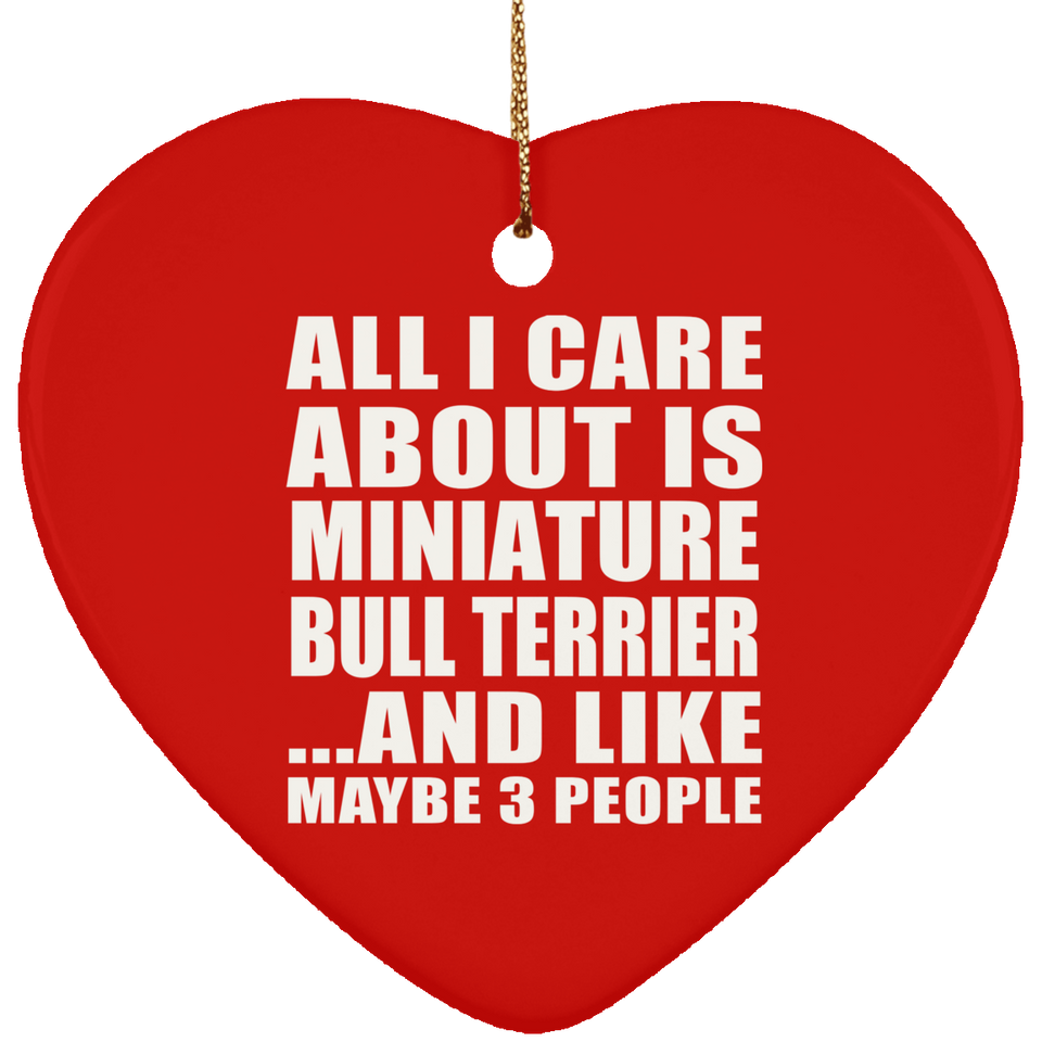 All I Care About Is Miniature Bull Terrier - Heart Ornament