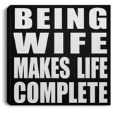 Being Wife Makes Life Complete - Canvas Square
