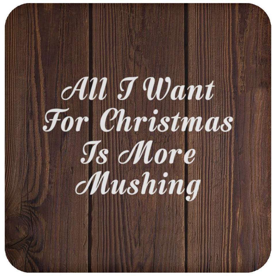 All I Want For Christmas Is More Mushing - Drink Coaster D