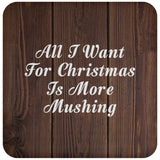 All I Want For Christmas Is More Mushing - Drink Coaster D
