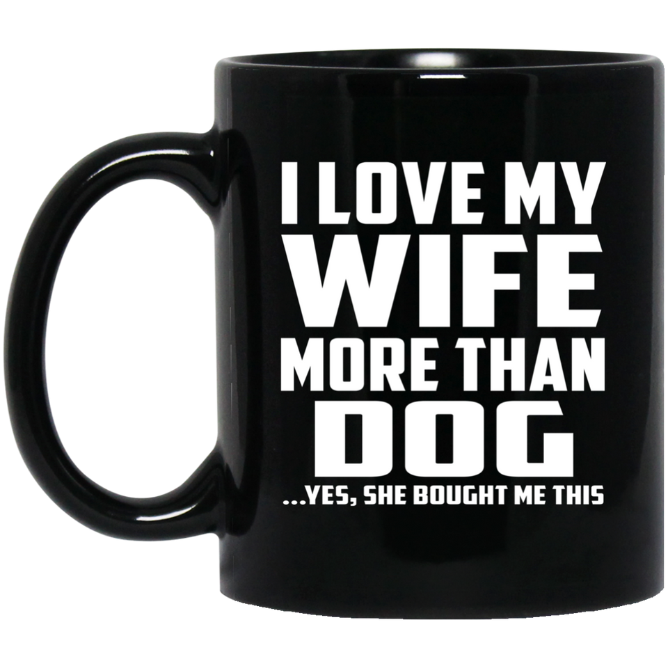 I Love My Wife More Than Dog - 11 Oz Coffee Mug Black