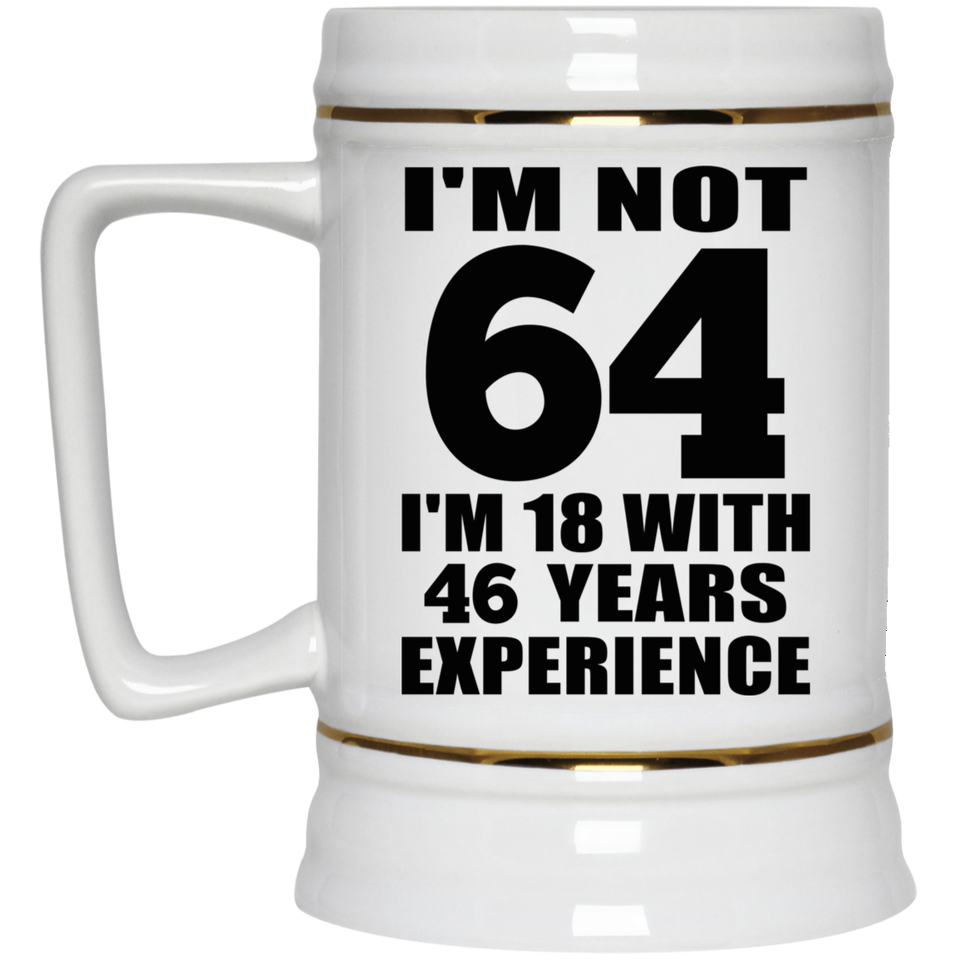 64th Birthday I'm Not 64 I'm 18 With 46 Years Experience - Beer Stein