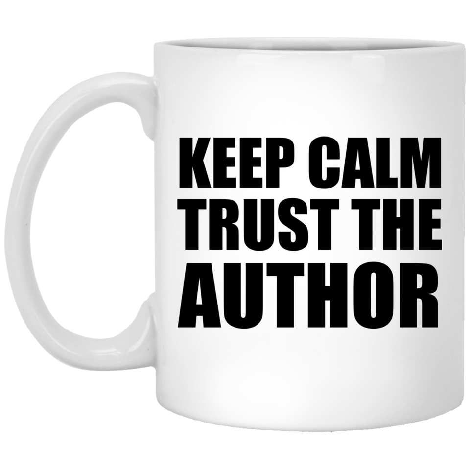 Keep Calm and Trust The Author - 11oz Coffee Mug