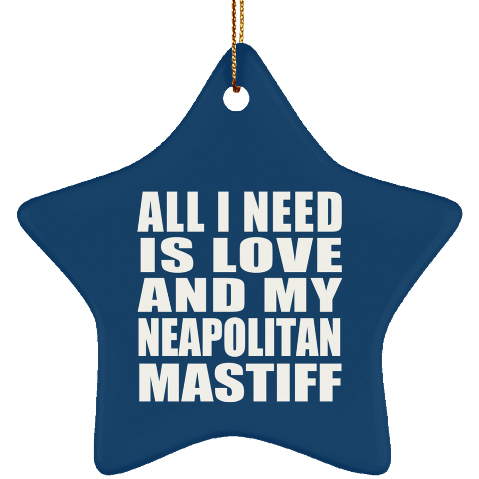 All I Need Is Love And My Neapolitan Mastiff - Star Ornament