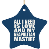All I Need Is Love And My Neapolitan Mastiff - Star Ornament
