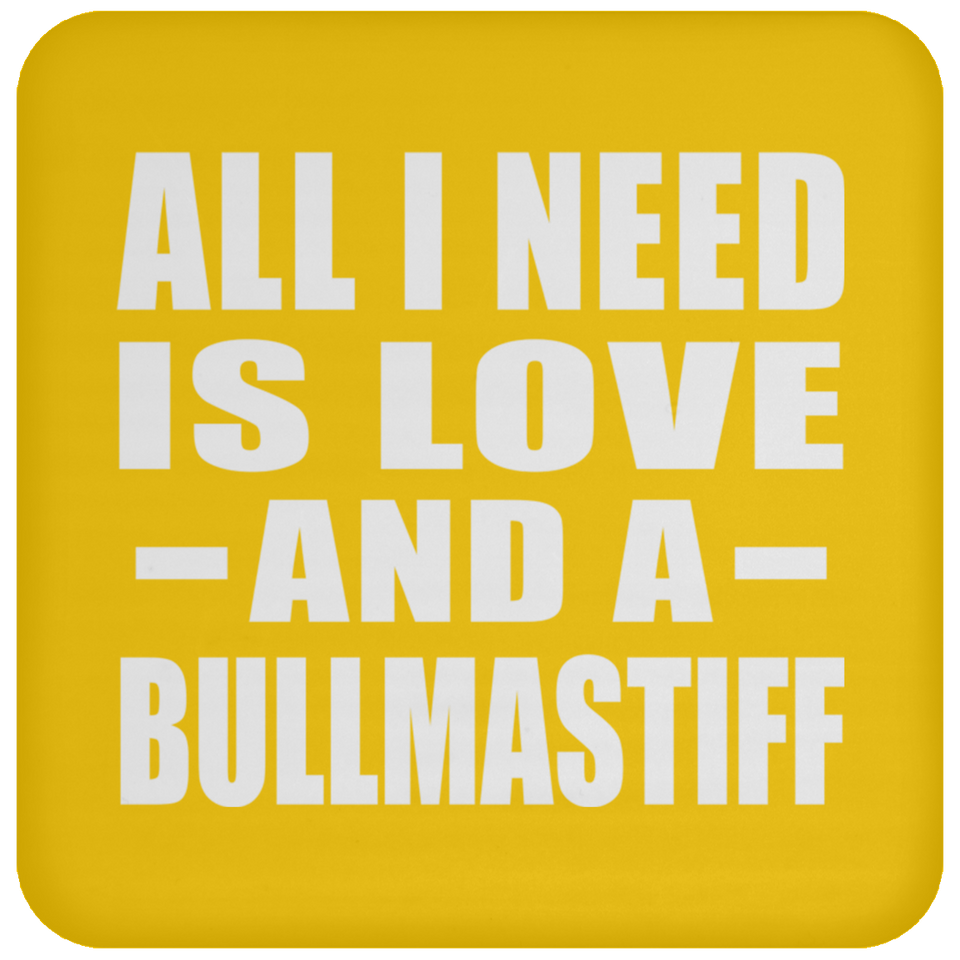 All I Need Is Love And A Bullmastiff - Drink Coaster