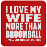 I Love My Wife More Than Broomball - Drink Coaster
