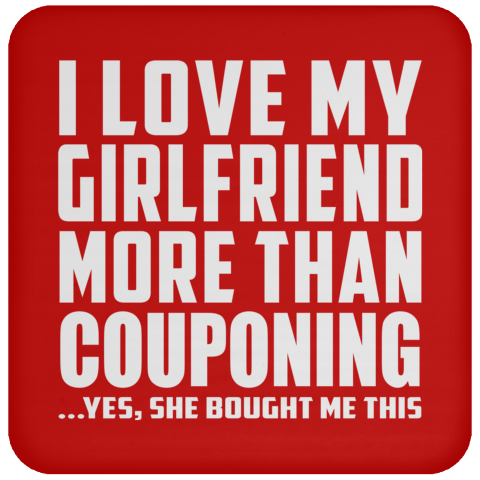 I Love My Girlfriend More Than Couponing - Drink Coaster