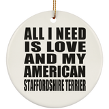 All I Need Is Love And My American Staffordshire Terrier - Circle Ornament