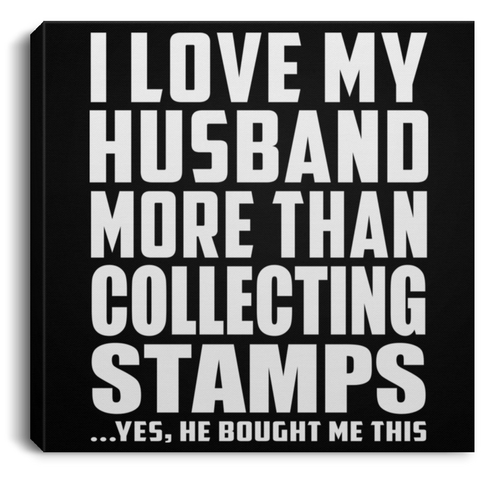 I Love My Husband More Than Collecting Stamps - Canvas Square