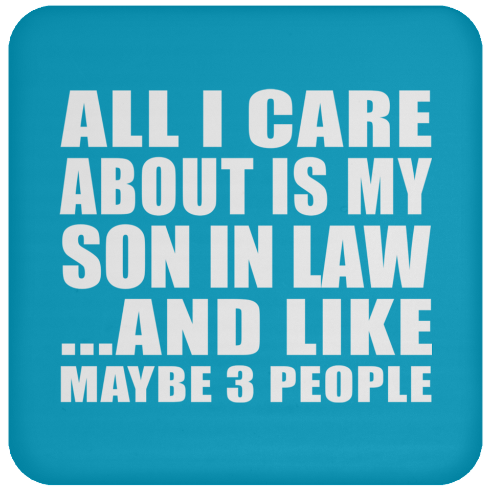 All I Care About Is My Son In Law - Drink Coaster