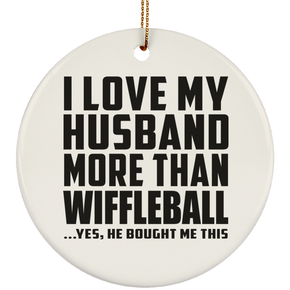 I Love My Husband More Than Wiffleball - Circle Ornament