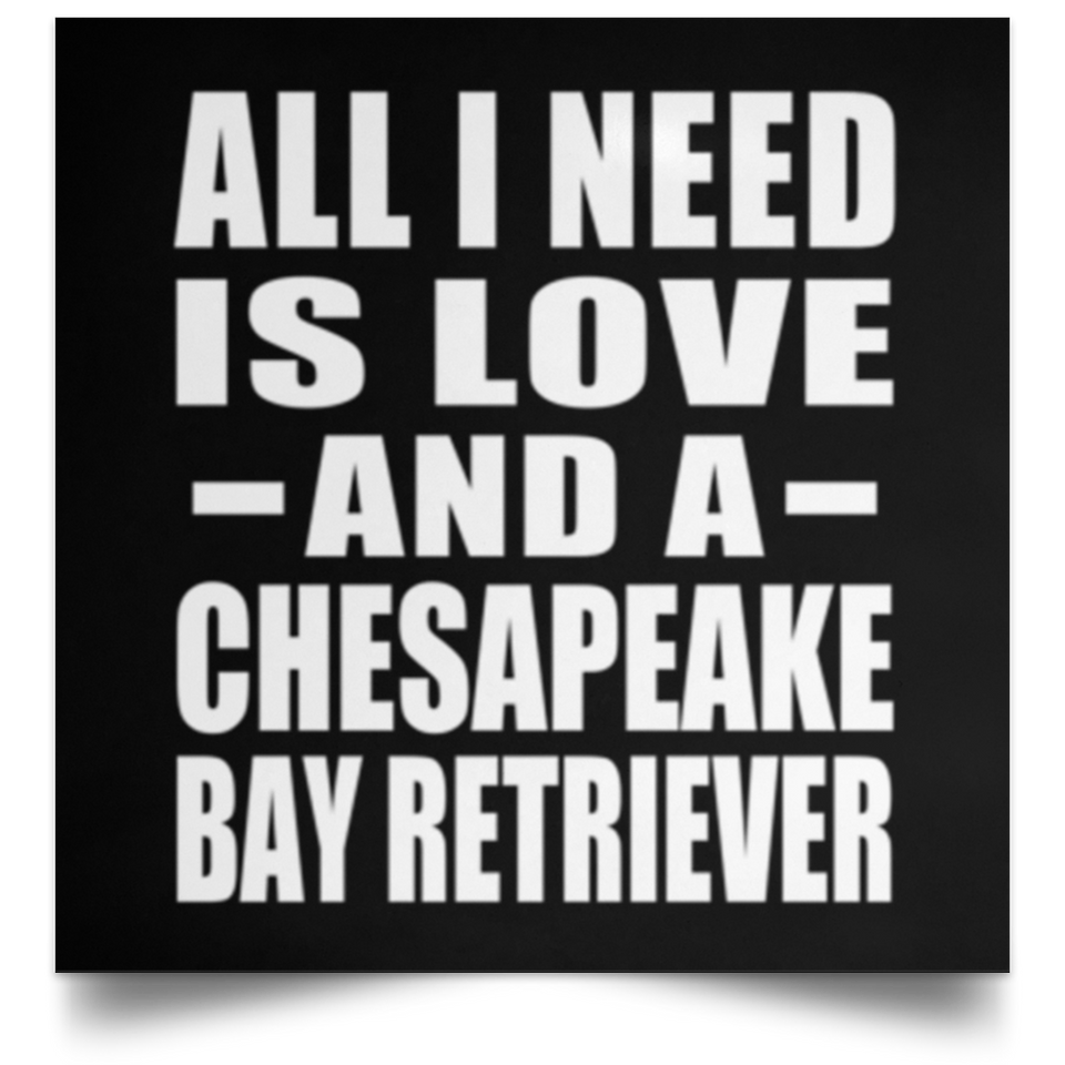 All I Need Is Love And A Chesapeake Bay Retriever - Poster Square