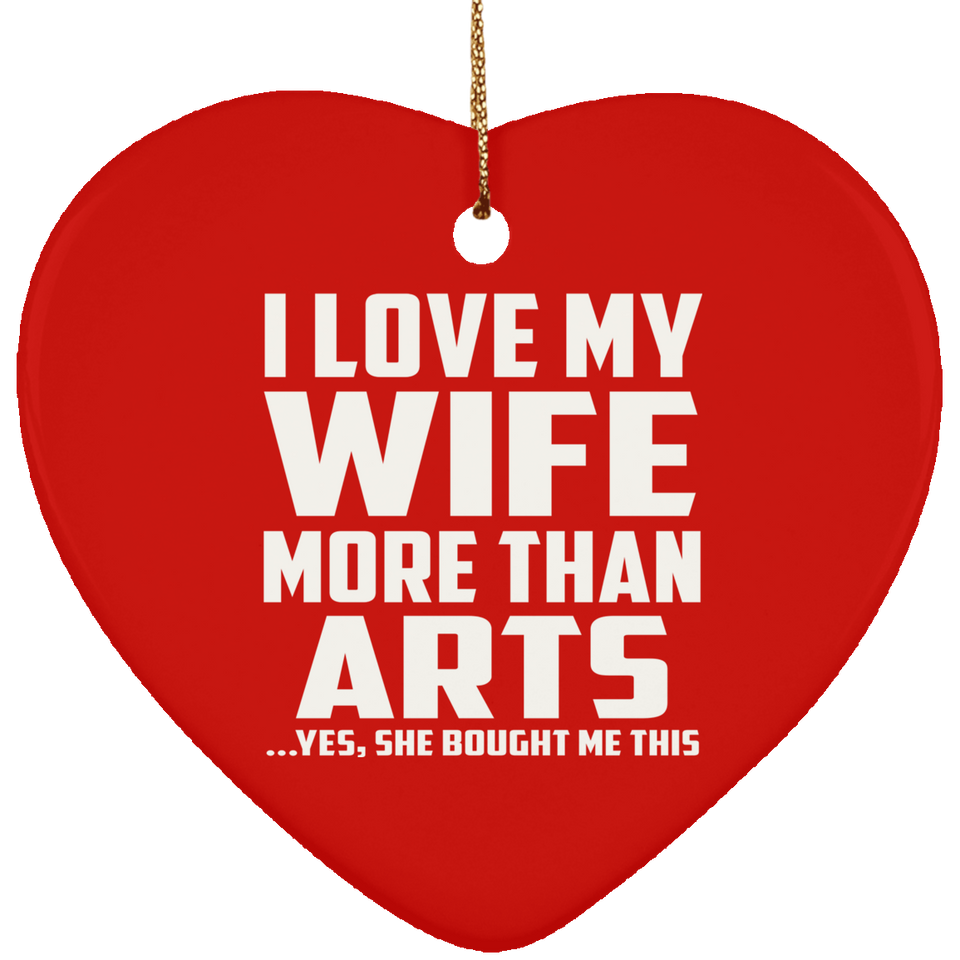 I Love My Wife More Than Arts - Heart Ornament