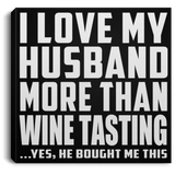I Love My Husband More Than Wine Tasting - Canvas Square