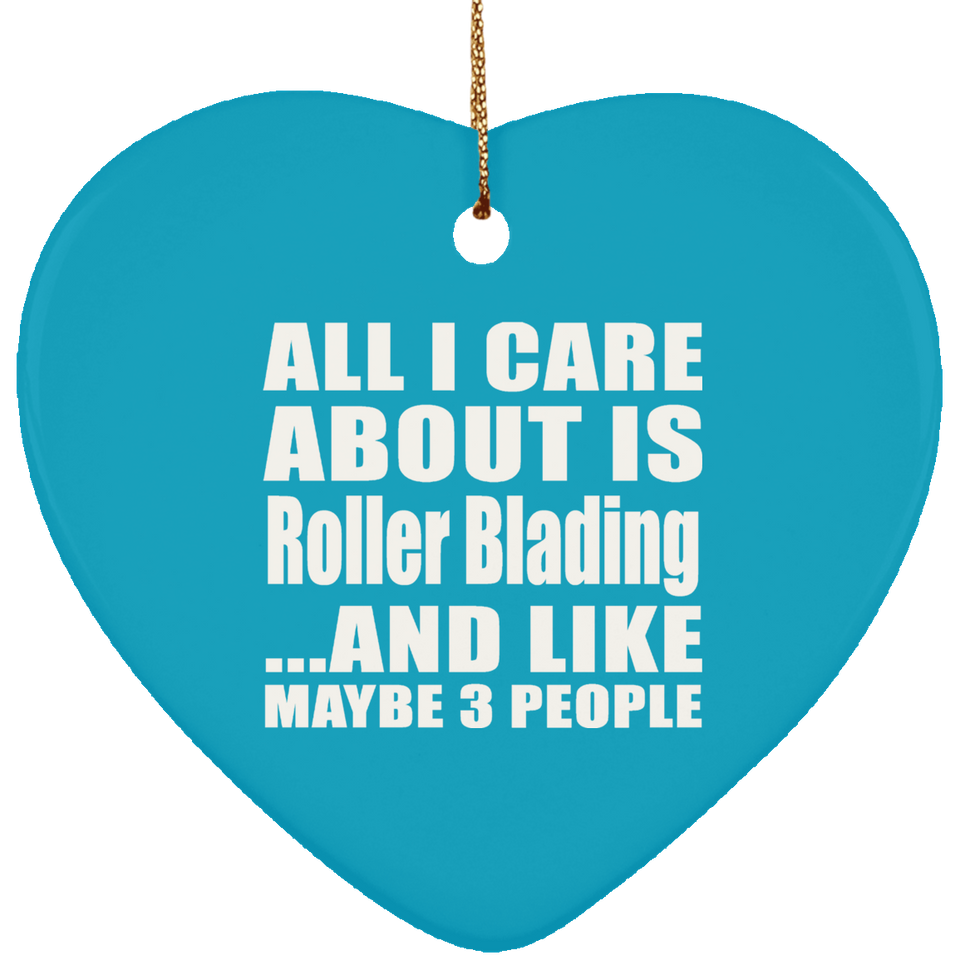 All I Care About Is Roller Blading - Heart Ornament