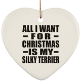 All I Want For Christmas Is My Silky Terrier - Heart Ornament