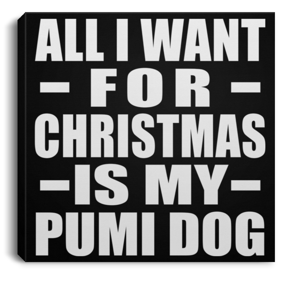 All I Want For Christmas Is My Pumi Dog - Canvas Square