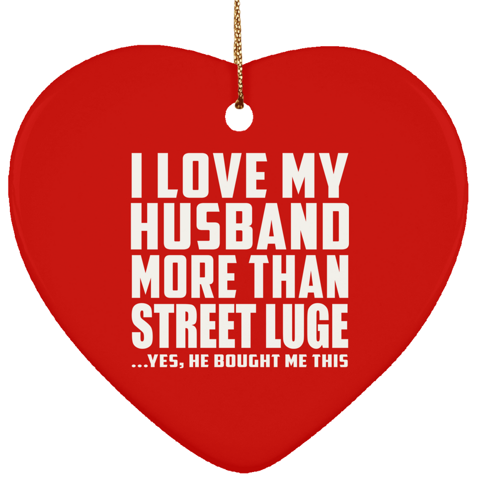 I Love My Husband More Than Street Luge - Heart Ornament