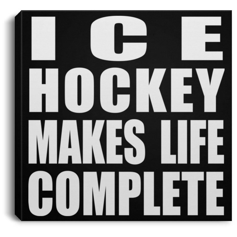 Ice Hockey Makes Life Complete - Canvas Square