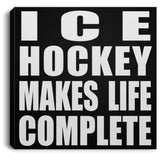Ice Hockey Makes Life Complete - Canvas Square