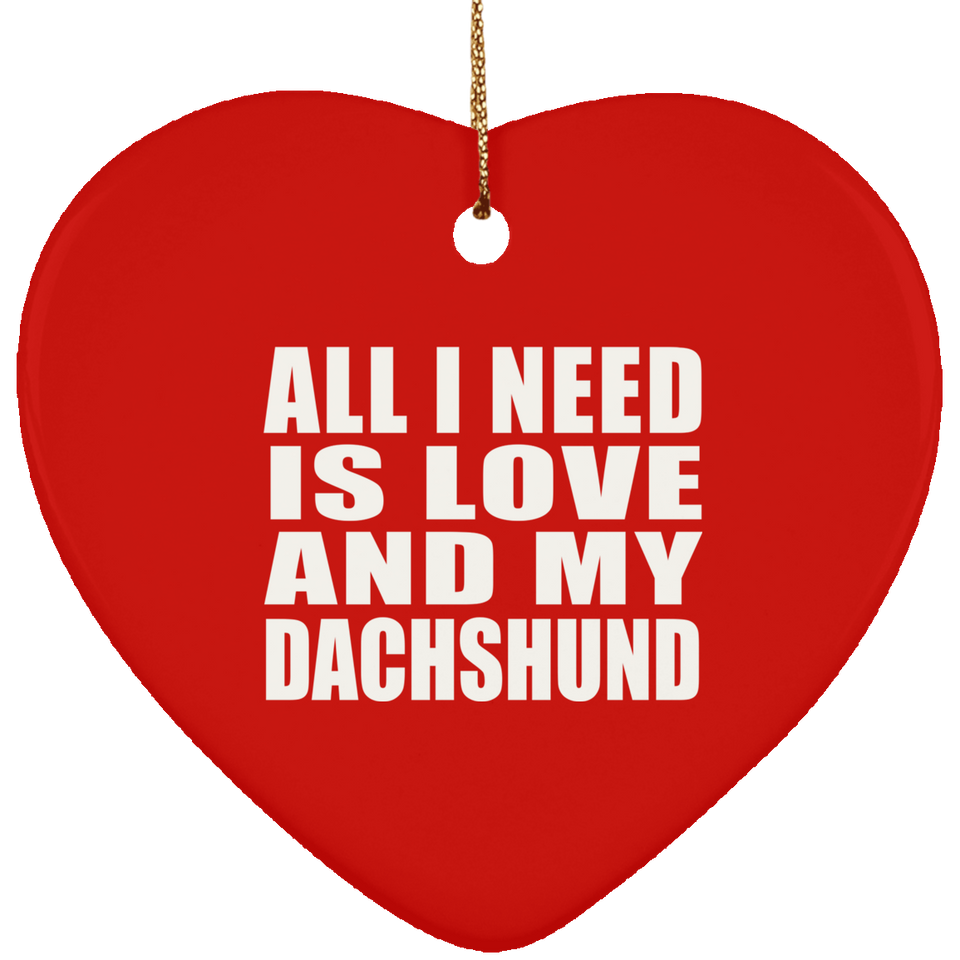 All I Need Is Love And My Dachshund - Heart Ornament