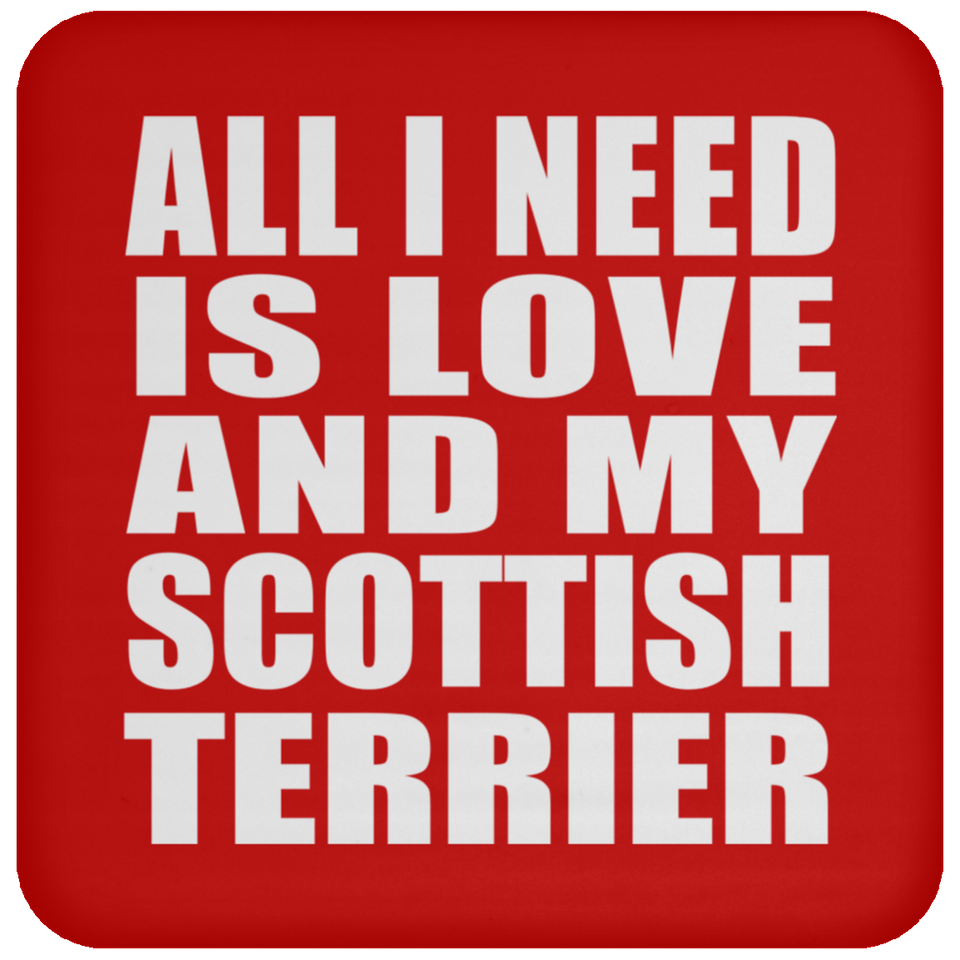 All I Need Is Love And My Scottish Terrier - Drink Coaster