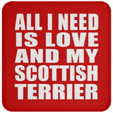 All I Need Is Love And My Scottish Terrier - Drink Coaster