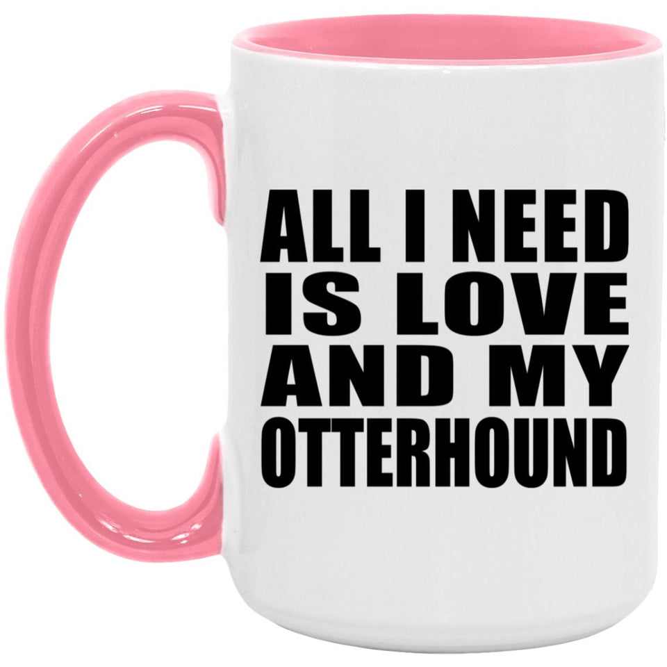 All I Need Is Love And My Otterhound - 15oz Accent Mug Pink