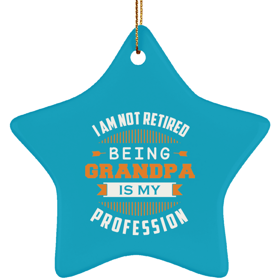 I Am Not Retired, Being Grandpa Is My Profession - Star Ornament