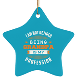 I Am Not Retired, Being Grandpa Is My Profession - Star Ornament