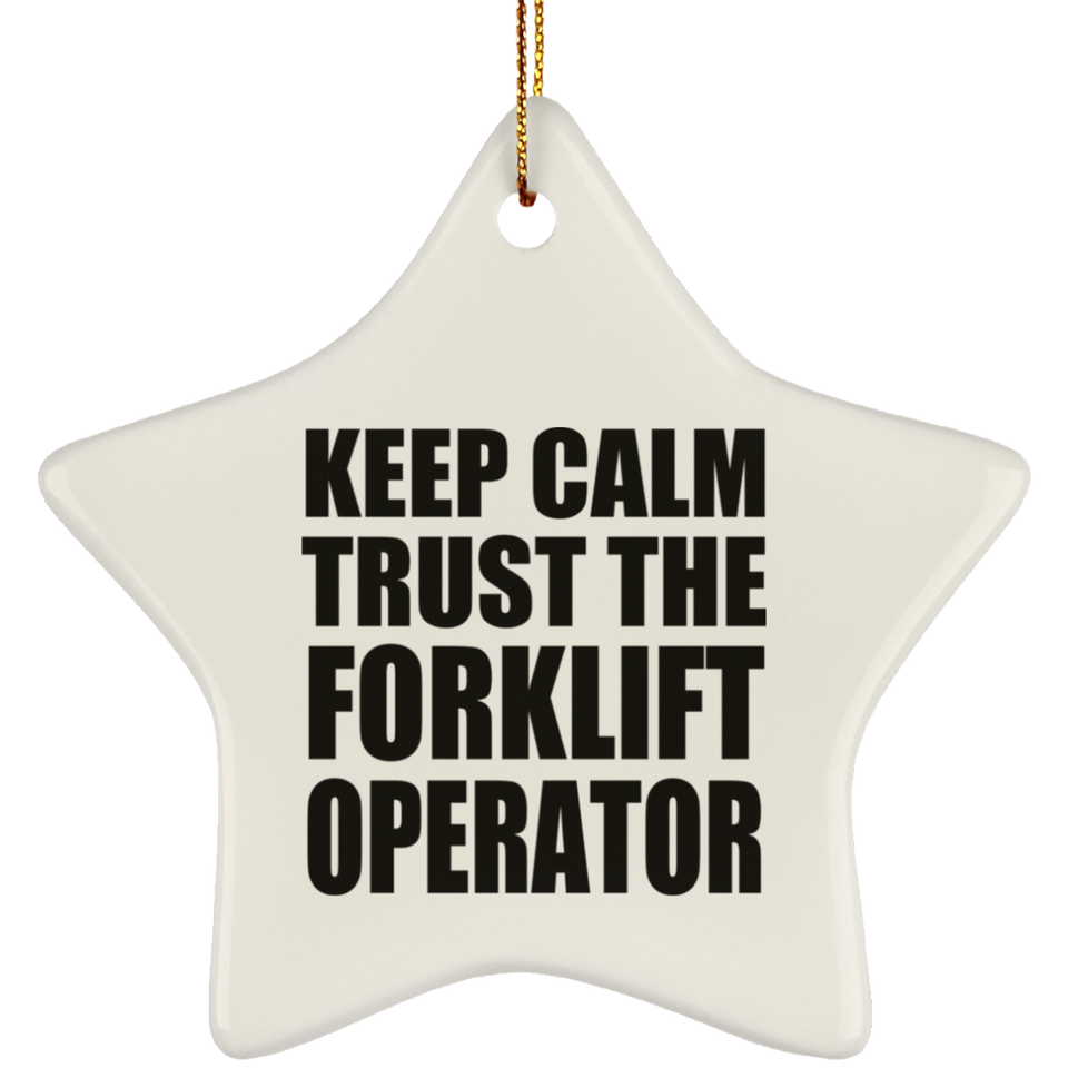 Keep Calm and Trust The Forklift Operator - Star Ornament