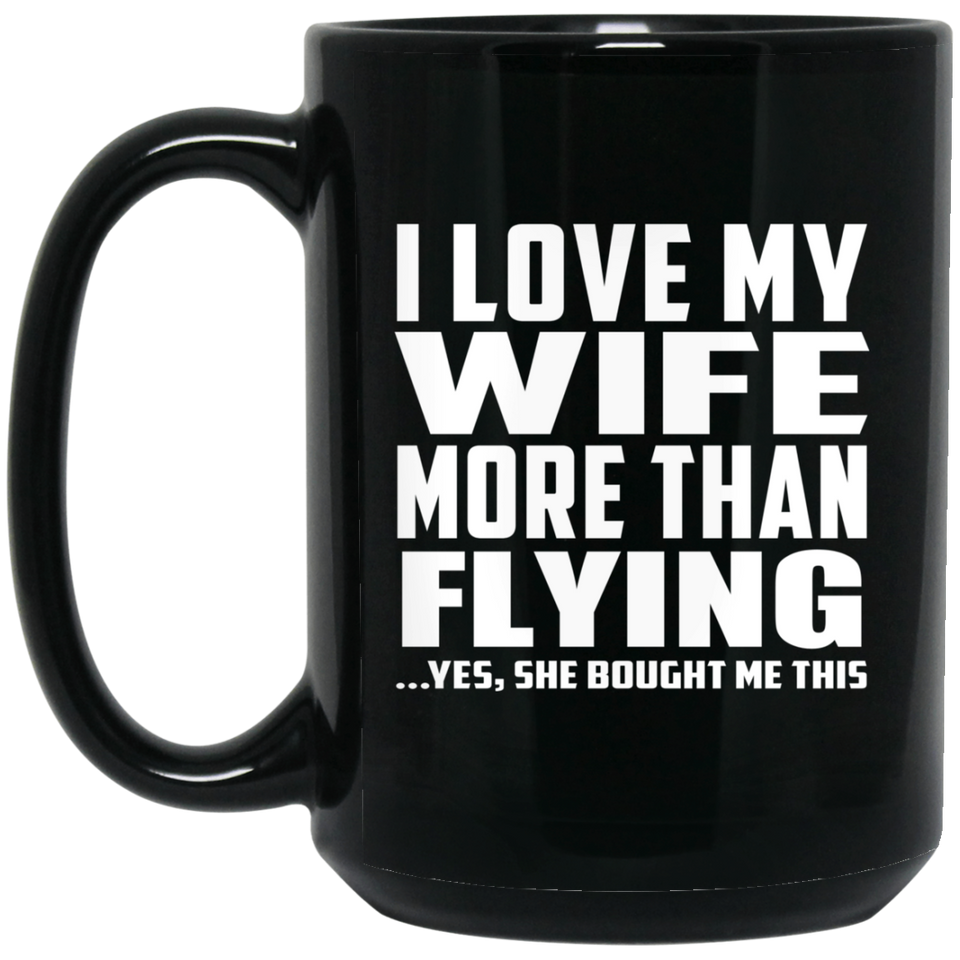I Love My Wife More Than Flying - 15 Oz Coffee Mug Black
