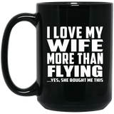 I Love My Wife More Than Flying - 15 Oz Coffee Mug Black