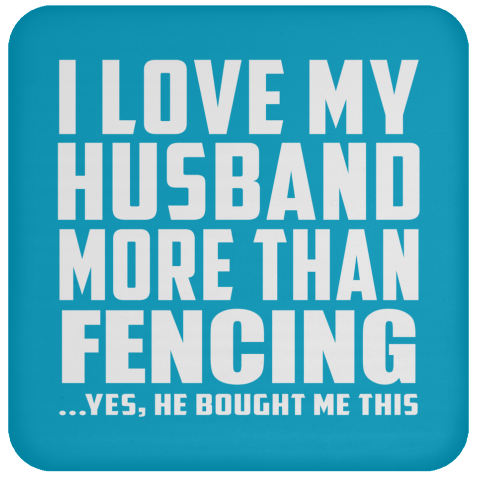 I Love My Husband More Than Fencing - Drink Coaster